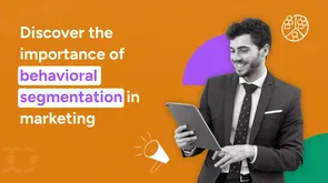 Behavioral segmentation in marketing: Key benefits & examples