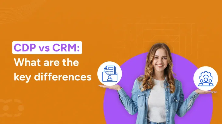 CDP vs CRM: Key differences and which one you need