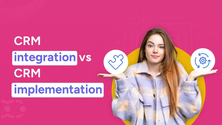 CRM integration vs CRM implementation [Deep dive difference]