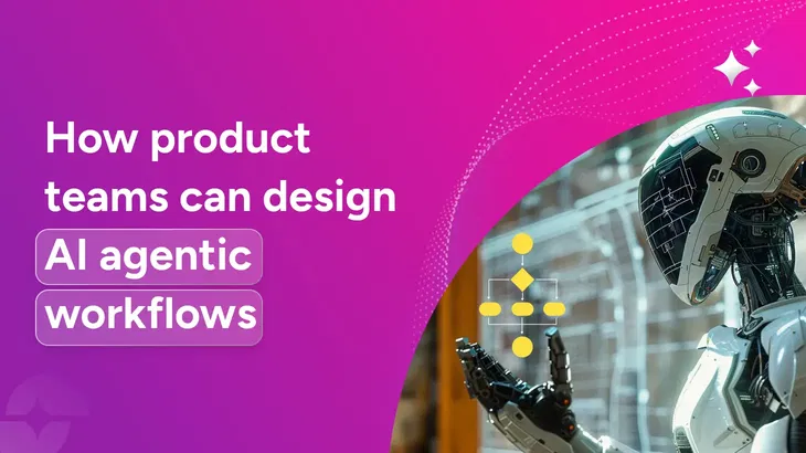 How product teams can design AI agentic flows that actually work