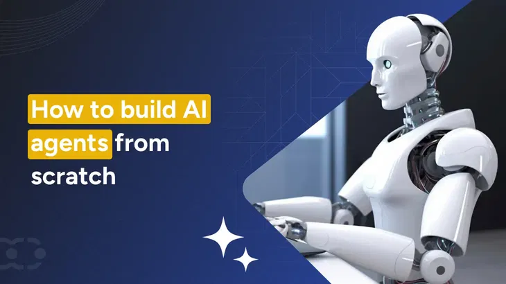 How to build AI agents from scratch in 2025 (Step-by-step guide)