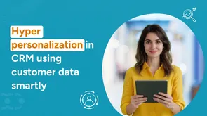 What Is CRM Hyper-Personalization? A 2025 Growth Guide