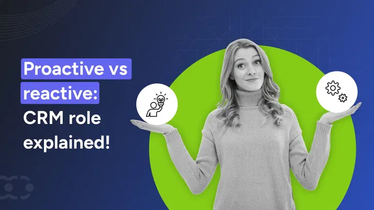 Proactive vs reactive: How CRM can help boost performance?