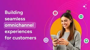 Building seamless omnichannel experiences for customers Building seamless omnichannel experiences for customers